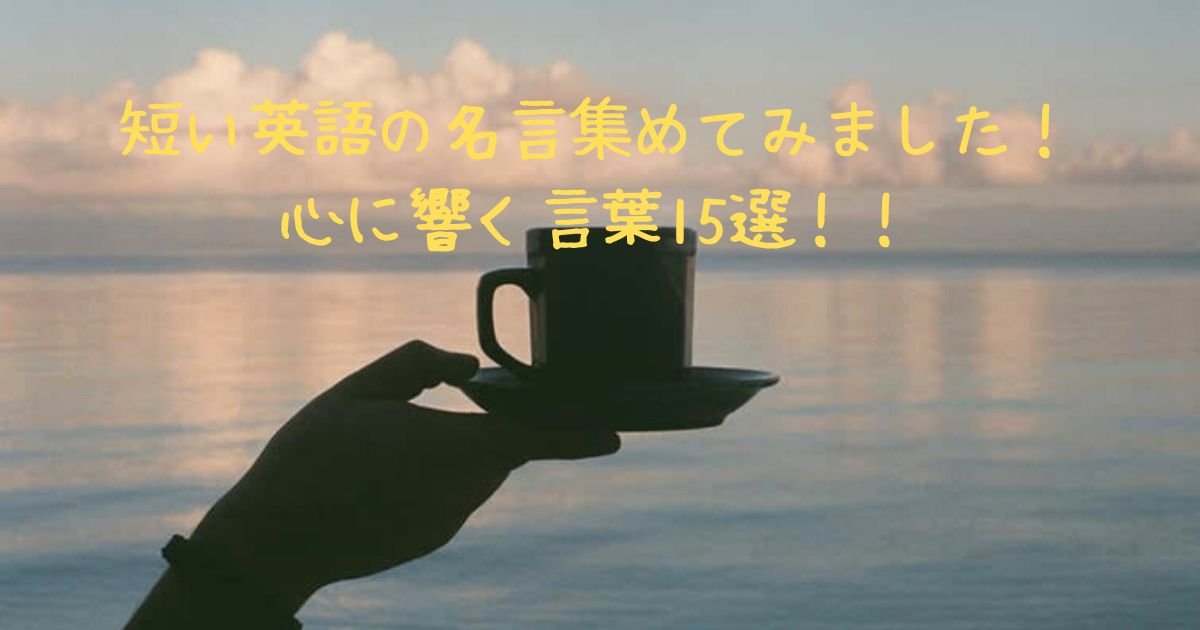 短い英語の名言集めてみました 心に響く言葉15選 英語を習得して賢く生きていく 通訳者アキトの0 1英語塾